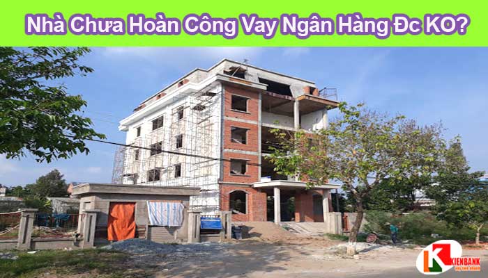 Nha chua hoan cong co vay duoc khong